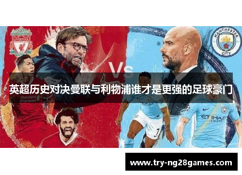 英超历史对决曼联与利物浦谁才是更强的足球豪门 英超历史对决曼联与利物浦谁才是更强的足球豪门