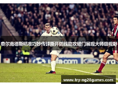 费尔南德斯精准巧妙传球撕开防线助攻破门展现大师级视野